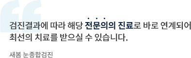 검진결과에 따라 해당 전문의의 진료로 바로 연계되어 최선의 치료를 받으실 수 있습니다.